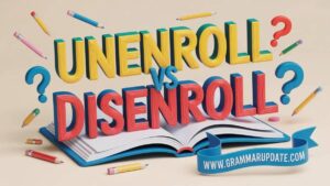 Unenrolled Unenroll vs Disenroll Differences with Complete Guide - Grammar Update