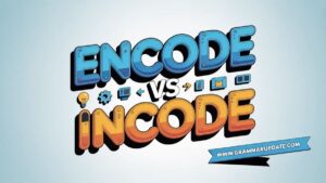 Encode vs Incode Correct Usage - Grammar Update
