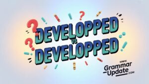 Developed vs Developped Difference and Correct Usage - Grammar Update