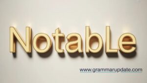 Noteable vs Notable Correct Spelling and Usage - Grammar Update