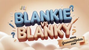 Blankie vs Blanky Difference and Explained