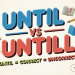 Until vs Untill Which Spelling Is Correct and Difference?