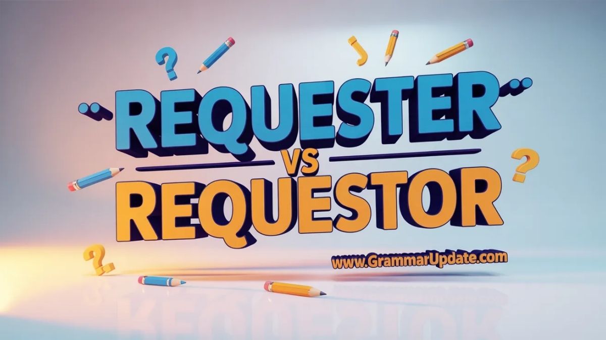 Requester vs Requestor Which Is Correct and usage? - Grammar Update