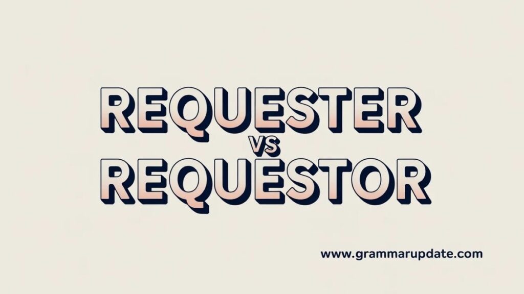 Requester vs Requestor Quick Comparison