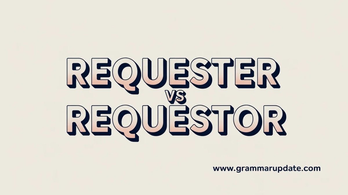 Requester vs Requestor Which Is Correct and usage? - Grammar Update